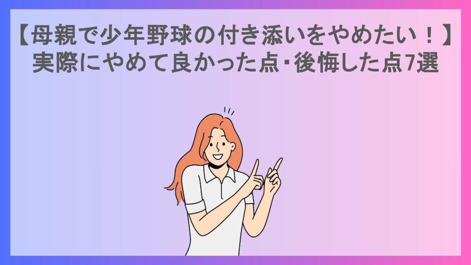 【母親で少年野球の付き添いをやめたい！】実際にやめて良かった点・後悔した点7選